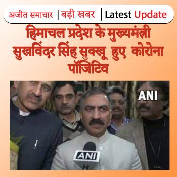 हिमाचल प्रदेश के मुख्यमंत्री सुखविंदर सिंह सुक्खू  हुए  कोरोना  पॉजिटिव