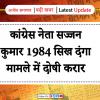 कांग्रेस नेता सज्जन कुमार 1984 सिख दंगा मामले में दोषी करार 