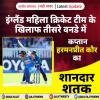 इंग्लैंड महिला क्रिकेट टीम के खिलाफ तीसरे वनडे में कप्तान हरमनप्रीत कौर का शानदार शतक