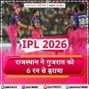 IPL 2026: राजस्थान ने गुजरात को 6 रन से हराया