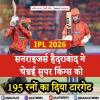 IPL 2026- सनराइजर्स हैदराबाद ने चेन्नई सुपर किंग्स को 195 रनों का दिया टारगेट