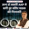 जल्द हो सकती AAP से बागी हुए संदीप पाठक की गिरफ्तारी, पंजाब में 2 FIR दर्ज