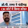 ओ.पी. राणा ने चंडीगढ़ CBI कोर्ट में किया सरेंडर