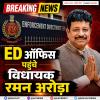 ED ऑफिस पहुंचे विधायक रमन अरोड़ा