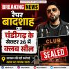 रैपर बादशाह का चंडीगढ़ के सेक्टर 26 में क्लब सील