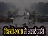 दिल्ली-NCR में अलर्ट जारी: अगले दो घंटे में आंधी, गरज-चमक और बारिश की संभावना 