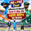 IND vs PAK Final: पाकिस्तान के खिलाफ भारत ने जीता टॉस, पहले बैटिंग का फैसला