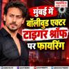 बॉलीवुड अभिनेता टाइगर श्रॉफ पर मुंबई में फायरिंग 