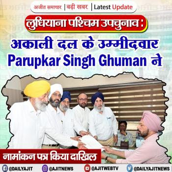 लुधियाना पश्चिम उपचुनाव: Parupkar Singh Ghuman ने नामांकन पत्र किया दाखिल